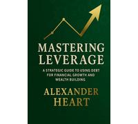 Mastering Leverage: A Strategic Guide to Leveraging Debt for Financial Growth and Wealth Building