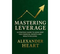 Mastering Leverage: A Strategic Guide to Leveraging Debt for Financial Growth and Wealth Building