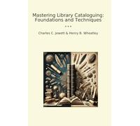 Mastering Library Cataloguing: Foundations and Techniques (Classic Books)