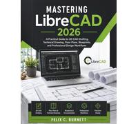 Mastering LibreCAD 2026: A Practical Guide to 2D CAD Drafting, Technical Drawing, Floor Plans, Blueprints, and Professional Design Workflows (Learning Express Series)