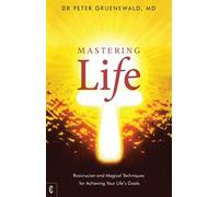 Mastering Life : Rosicrucian and Magical Techniques for Achieving Your Life's Goals