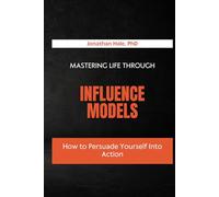 Mastering Life Through Influence Models: How to Persuade Yourself Into Action