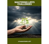 Mastering Life's Challenges: A Practical Guide To Act