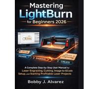 Mastering LightBurn for Beginners 2026: A Complete Step-by-Step Guide to Laser Engraving, Cutting, Image-to-GCode Setup, and Starting Profitable Laser Projects