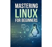 Mastering linux for beginners: A Comprehensive Guide to Learning the Linux Operating System from Scratch (Computer books)