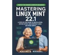 Mastering Linux Mint 22.1 for Seniors and Beginners: A Step-by-Step Guide to Installation, System Setup, and Everyday Linux Use Made Simple. (Technology Made Simple for Seniors and Beginners)