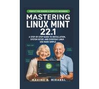 Mastering Linux Mint 22.1 for Seniors and Beginners: A Step-by-Step Guide to Installation, System Setup, and Everyday Linux Use Made Simple. (Technology Made Simple for Seniors and Beginners)