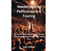 Mastering Live Performance & Touring: Pro Level Tips and Hints to Elevate Your Stage Presence and Tour Like a Pro (Studio to Stage: Problem-Solvers for Musicians)