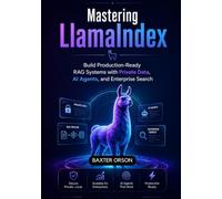 Mastering Llamalndex: Build Production-Ready RAG Systems with Private Data, AI Agents, and Enterprise Search