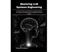 Mastering LLM Systems Engineering: A Practical Guide to Training, Fine Tuning, Continued Pretraining, and Building Large Language Models from Scratch