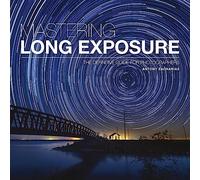 Mastering Long Exposure: The Definitive Guide for Photographers (Mastering)