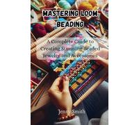 Mastering Loom Beading: A Complete Guide to Creating Stunning Beaded Jewelry and Accessories