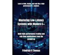 Mastering Low-Latency Systems with Modern C++: Build high-performance trading and real-time applications from the ground up