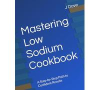 Mastering Low Sodium Cookbook: A Step-by-Step Path to Confident Results
