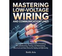 Mastering Low-Voltage Wiring and Communication Lines: A Complete Step-by-Step Guide to Installing, Troubleshooting, Testing, and Maintaining Electrical and Data Networks Safely and Efficiently