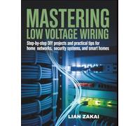 Mastering Low Voltage Wiring: Step-by-Step DIY Projects and Practical Tips for Home Networks, Security Systems, and Smart Homes