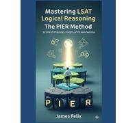 Mastering LSAT Logical Reasoning: The PIER Method to Unlock Precision, Insight, and Exam Success