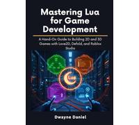 Mastering Lua for Game Development: A Hand-On Guide to Building 2D and 3D Games with Love2D, Defold, and Roblox Studio (Professional Game Development Frameworks)