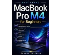 Mastering MacBook Pro M4 for Beginners: Unlock Advanced Apple Intelligence Features, Optimize Everyday Performance, Master Troubleshooting, Explore Thunderbolt 5, and Navigate Upgrade Choices