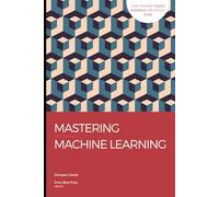 Mastering Machine Learning: From Core Concepts to Advanced Applications