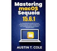 Mastering macOS Sequoia 15.6.1: A comprehensive guide to Unlock Hidden Features, System Preferences, and Troubleshooting with Expert Tips and Tricks. (Gadget manuals Made Easy)