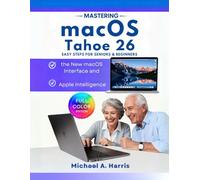 Mastering macOS Tahoe 26: Easy Steps for Seniors & Beginners to the New macOS Interface and Apple Intelligence