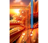 Mastering Macro Photography: Pro Techniques for Stunning Close-Up Images (Macro Photography Guide)
