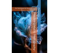 Mastering Macro Photography: Pro Techniques for Stunning Close-Up Images (Photography Guide)