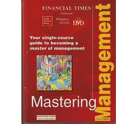 Mastering Management: Your Single-Source Guide to Becoming a Master of Management (Financial Times Series)