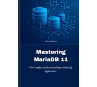 Mastering MariaDB 11: The Complete Guide to Building Scalable SQL Applications