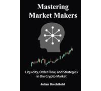 Mastering Market Makers: Liquidity, Order Flow, and Strategies in the Crypto Market (The Trading Insights Series)