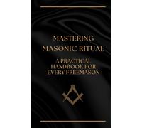 Mastering Masonic Ritual: A Practical Handbook for Every Freemason (Freemasonry Series)