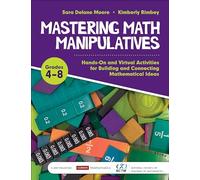 Mastering Math Manipulatives, Grades 4-8: Hands-On and Virtual Activities for Building and Connecting Mathematical Ideas (Corwin Mathematics Series)