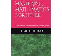 MASTERING MATHEMATICS FOR IIT JEE: A 300-DAY CORE CONCEPT & PRACTICE COMPANION 1 (Rank-a-Day: The Consistency Blueprint for JEE & NEET (Emphasizing daily practice and habit-building))