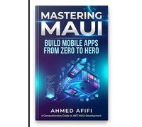 MASTERING MAUI: BUILD MOBILE APPS FROM ZERO TO HERO