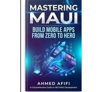 MASTERING MAUI: BUILD MOBILE APPS FROM ZERO TO HERO
