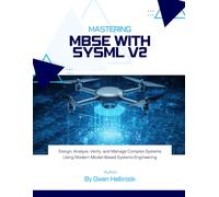 Mastering MBSE with SysML v2: Design, Analyze, Verify, and Manage Complex Systems Using Modern Model-Based Systems Engineering