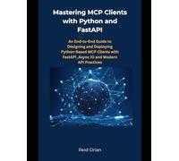 Mastering Mcp clients with Python and FastAPI: An End-to-End Guide to Designing and Deploying Python-Based MCP clients with FastAPI, Async IO and modern API practices