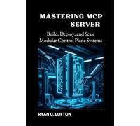 Mastering MCP Server: Build, Deploy, and Scale Modular Control Plane Systems