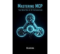 Mastering MCP: The New Era of AI Integration: How to Connect LLMs (Claude, ChatGPT) to Your Databases, APIs, and Local Files to Build Autonomous Agents with Python (AI Engineering & Local LLMs)