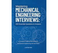 Mastering Mechanical Engineering Interviews: 200 Essential Questions & Answers: A Complete Guide to Succeeding in Mechanical Engineering Job Interviews