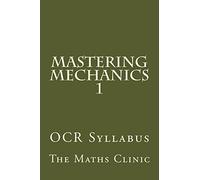 Mastering Mechanics 1: OCR Syllabus: Volume 1 (Revision Guide to A-level Mechanics (OCR))