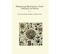 Mastering Mechanics: From Industry to Home (Classic Books)