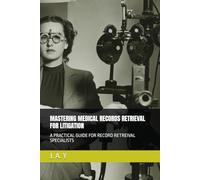 Mastering Medical Records Retrieval for Litigation: A Practical guide for Record Retreival Specialists