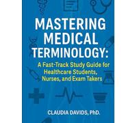 Mastering Medical Terminology: A Fast-Track Study Guide for Healthcare Students, Nurses, and Exam Takers.