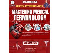Mastering Medical Terminology: The Complete Beginner’s Guide to Understanding & Speaking Medical Language, Includes Over 700 Terms, Visual Aids, and Real-World Scenarios