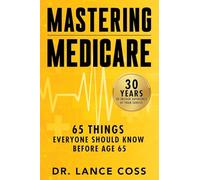 Mastering Medicare: 65 Things Everyone Should Know Before Age 65