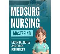 Mastering MedSurg Nursing: Essential Notes and Quick References