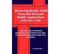 Mastering Mendix: Build Powerful Web & Mobile Apps with Low-Code