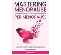 Mastering Menopause and Perimenopause: Navigate Hot Flashes, Night Sweats, and Hormonal Imbalances To Help You Lead This Chapter With Strength and Self-Assurance
